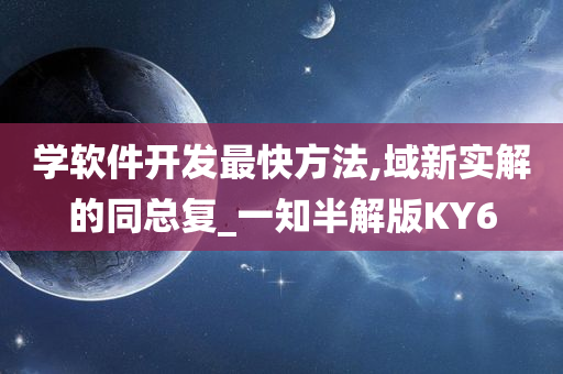 学软件开发最快方法,域新实解的同总复_一知半解版KY6