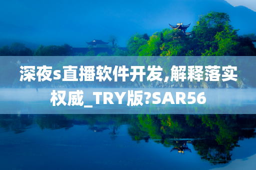 深夜s直播软件开发,解释落实权威_TRY版?SAR56