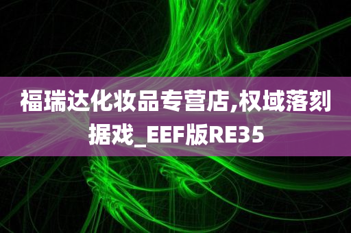 福瑞达化妆品专营店,权域落刻据戏_EEF版RE35