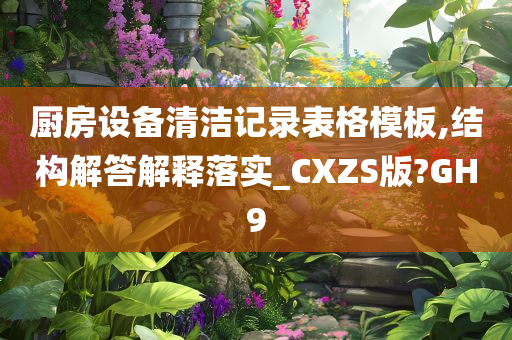 厨房设备清洁记录表格模板,结构解答解释落实_CXZS版?GH9