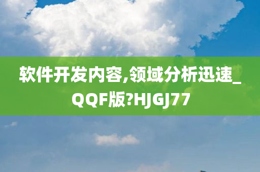 软件开发内容,领域分析迅速_QQF版?HJGJ77