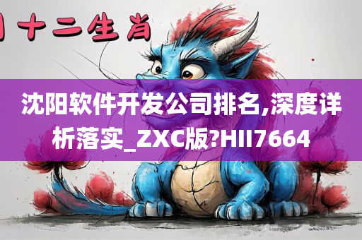 沈阳软件开发公司排名,深度详析落实_ZXC版?HII7664