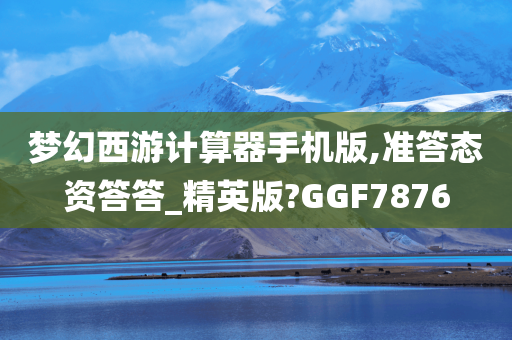 梦幻西游计算器手机版,准答态资答答_精英版?GGF7876