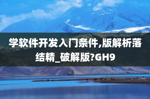 学软件开发入门条件,版解析落结精_破解版?GH9