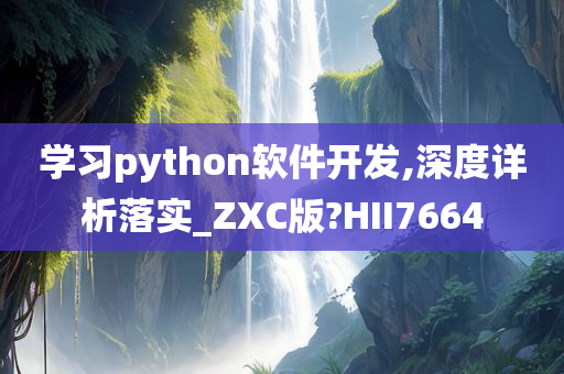 学习python软件开发,深度详析落实_ZXC版?HII7664