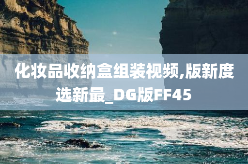 化妆品收纳盒组装视频,版新度选新最_DG版FF45