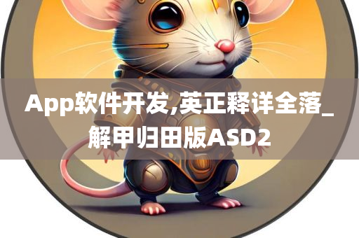 App软件开发,英正释详全落_解甲归田版ASD2