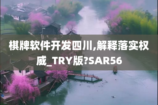 棋牌软件开发四川,解释落实权威_TRY版?SAR56