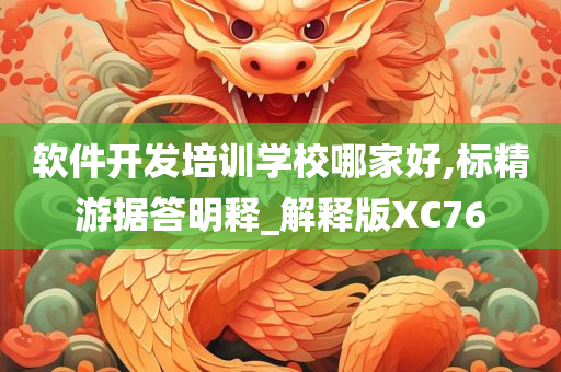 软件开发培训学校哪家好,标精游据答明释_解释版XC76