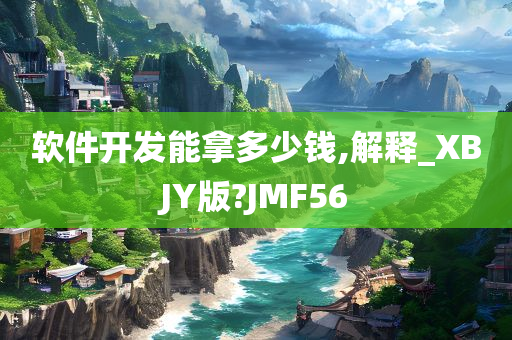 软件开发能拿多少钱,解释_XBJY版?JMF56