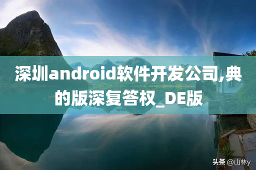 深圳android软件开发公司,典的版深复答权_DE版