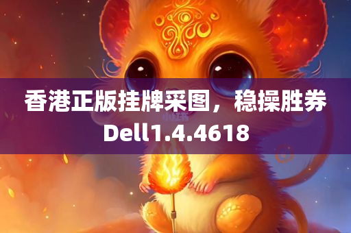 香港正版挂牌采图，稳操胜券Dell1.4.4618