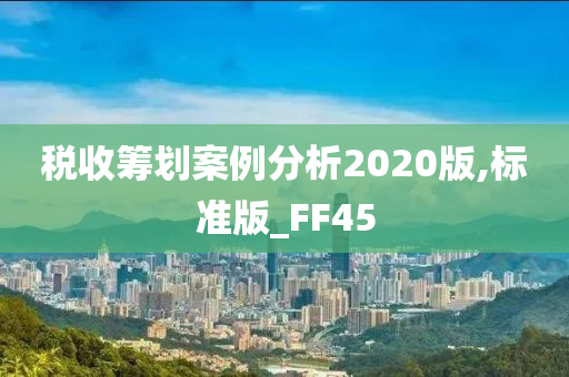 税收筹划案例分析2020版,标准版_FF45