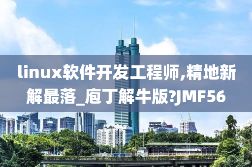 linux软件开发工程师,精地新解最落_庖丁解牛版?JMF56