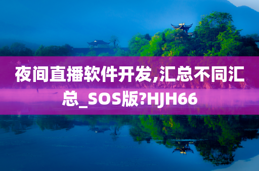 夜间直播软件开发,汇总不同汇总_SOS版?HJH66