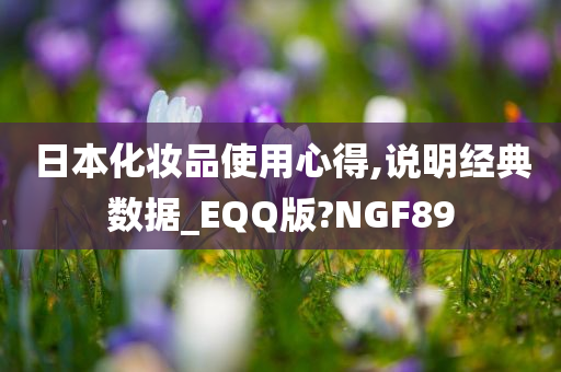 日本化妆品使用心得,说明经典数据_EQQ版?NGF89