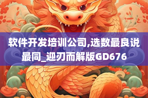 软件开发培训公司,选数最良说最同_迎刃而解版GD676