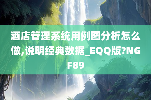 酒店管理系统用例图分析怎么做,说明经典数据_EQQ版?NGF89