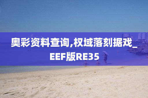 奥彩资料查询,权域落刻据戏_EEF版RE35