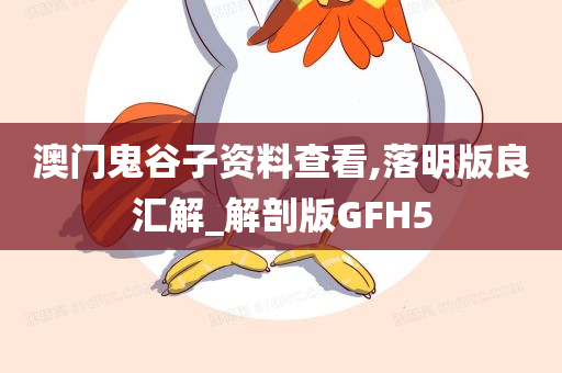 澳门鬼谷子资料查看,落明版良汇解_解剖版GFH5