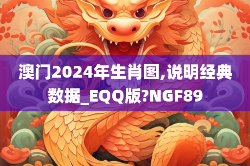 澳门2024年生肖图,说明经典数据_EQQ版?NGF89