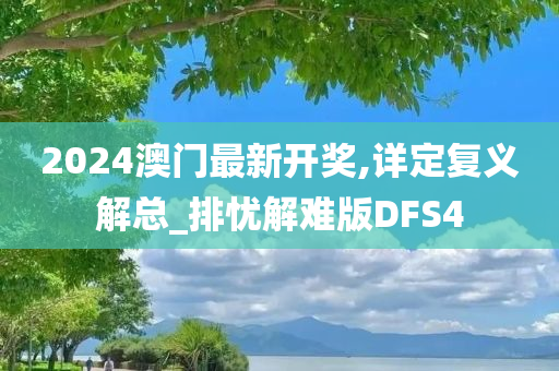 2024澳门最新开奖,详定复义解总_排忧解难版DFS4