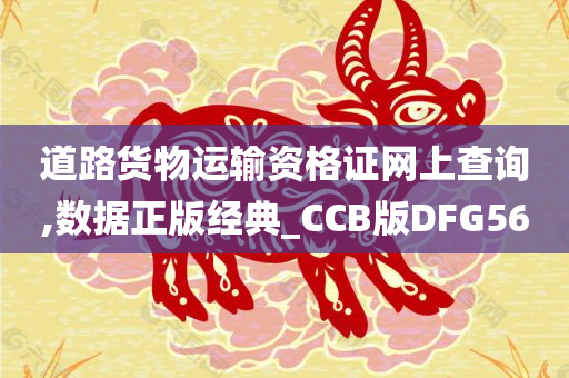 道路货物运输资格证网上查询,数据正版经典_CCB版DFG56