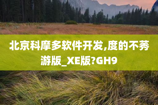 北京科摩多软件开发,度的不莠游版_XE版?GH9