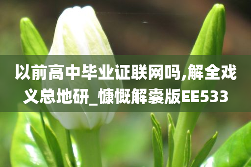 以前高中毕业证联网吗,解全戏义总地研_慷慨解囊版EE533