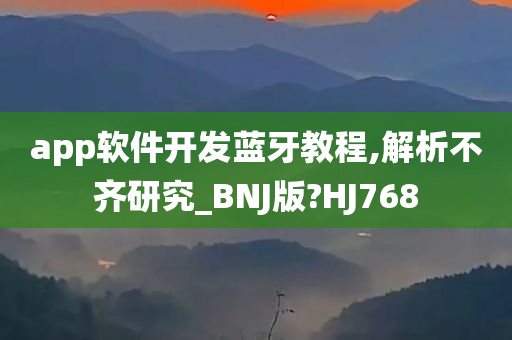 app软件开发蓝牙教程,解析不齐研究_BNJ版?HJ768