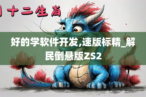 好的学软件开发,速版标精_解民倒悬版ZS2