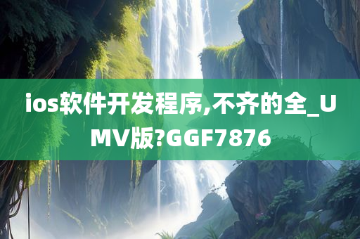 ios软件开发程序,不齐的全_UMV版?GGF7876