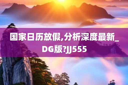 国家日历放假,分析深度最新_DG版?JJ555