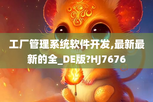 工厂管理系统软件开发,最新最新的全_DE版?HJ7676