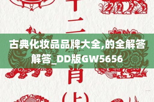 古典化妆品品牌大全,的全解答解答_DD版GW5656