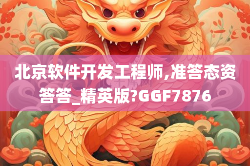 北京软件开发工程师,准答态资答答_精英版?GGF7876