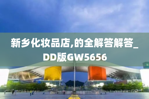 新乡化妆品店,的全解答解答_DD版GW5656