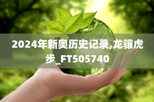 2024年新奥历史记录,龙骧虎步_FT505740