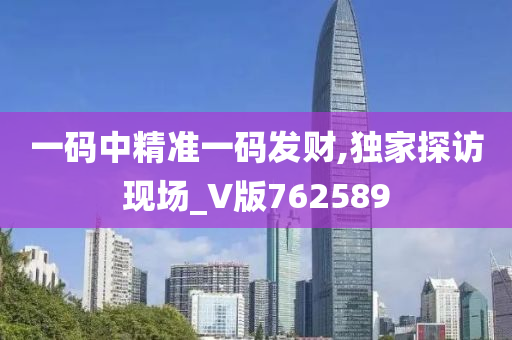 一码中精准一码发财,独家探访现场_V版762589