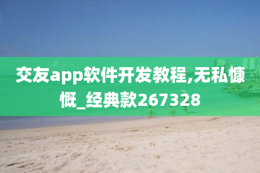 交友app软件开发教程,无私慷慨_经典款267328