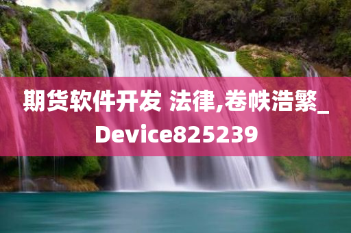 期货软件开发 法律,卷帙浩繁_Device825239