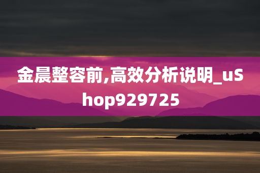 金晨整容前,高效分析说明_uShop929725