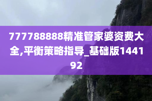 777788888精准管家婆资费大全,平衡策略指导_基础版144192