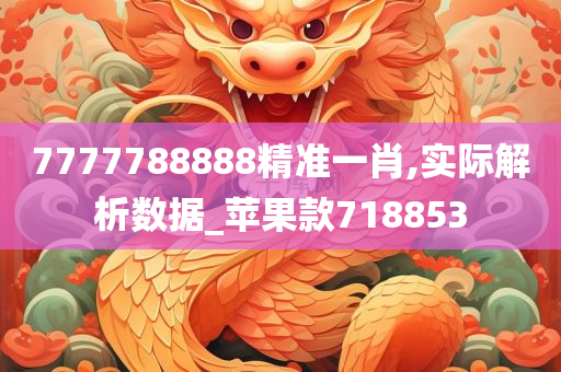 7777788888精准一肖,实际解析数据_苹果款718853